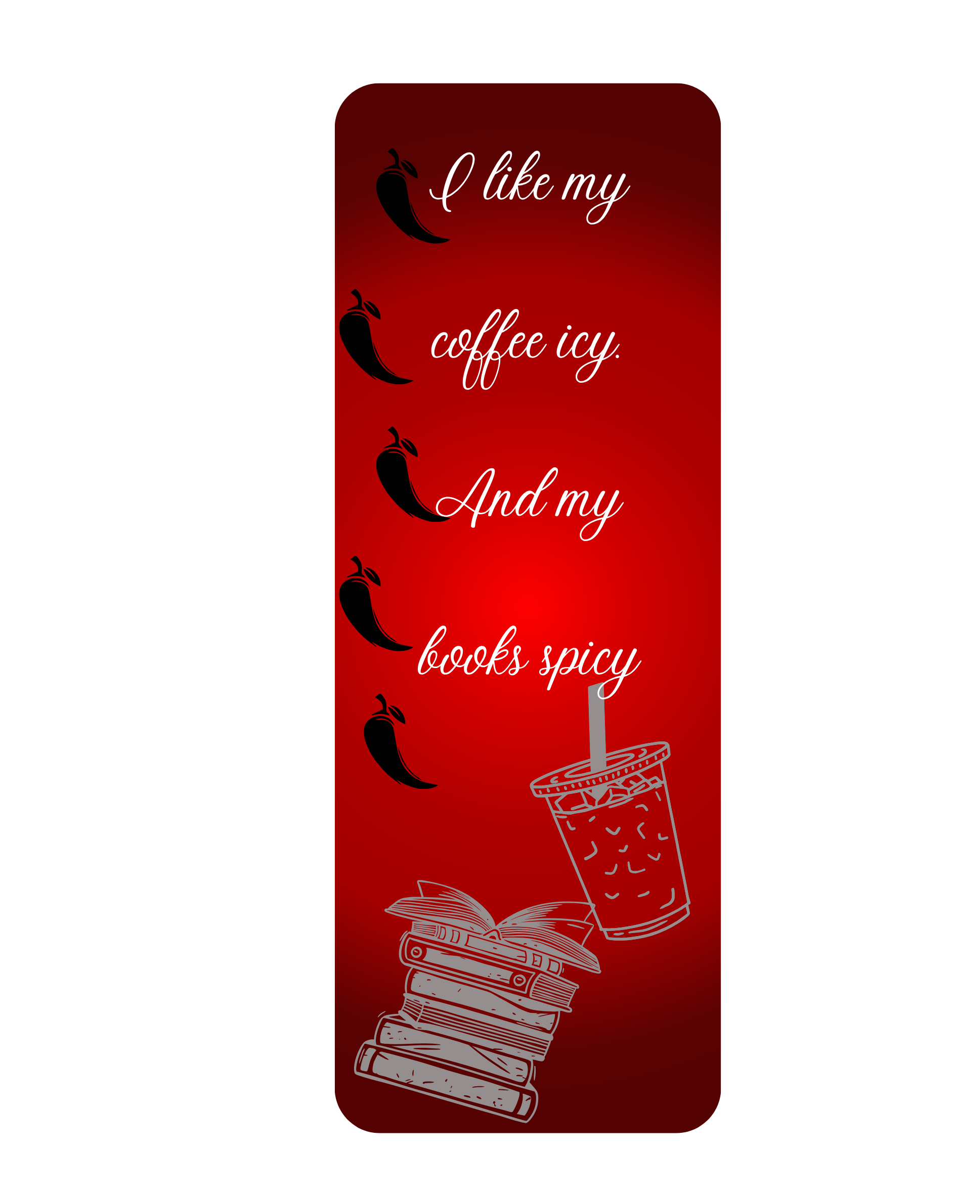 Red bookmark with 5 black chilly peppers. And white drawings of books and ice coffee. White lettering say 'I like my coffee icy. And my books spicy.'