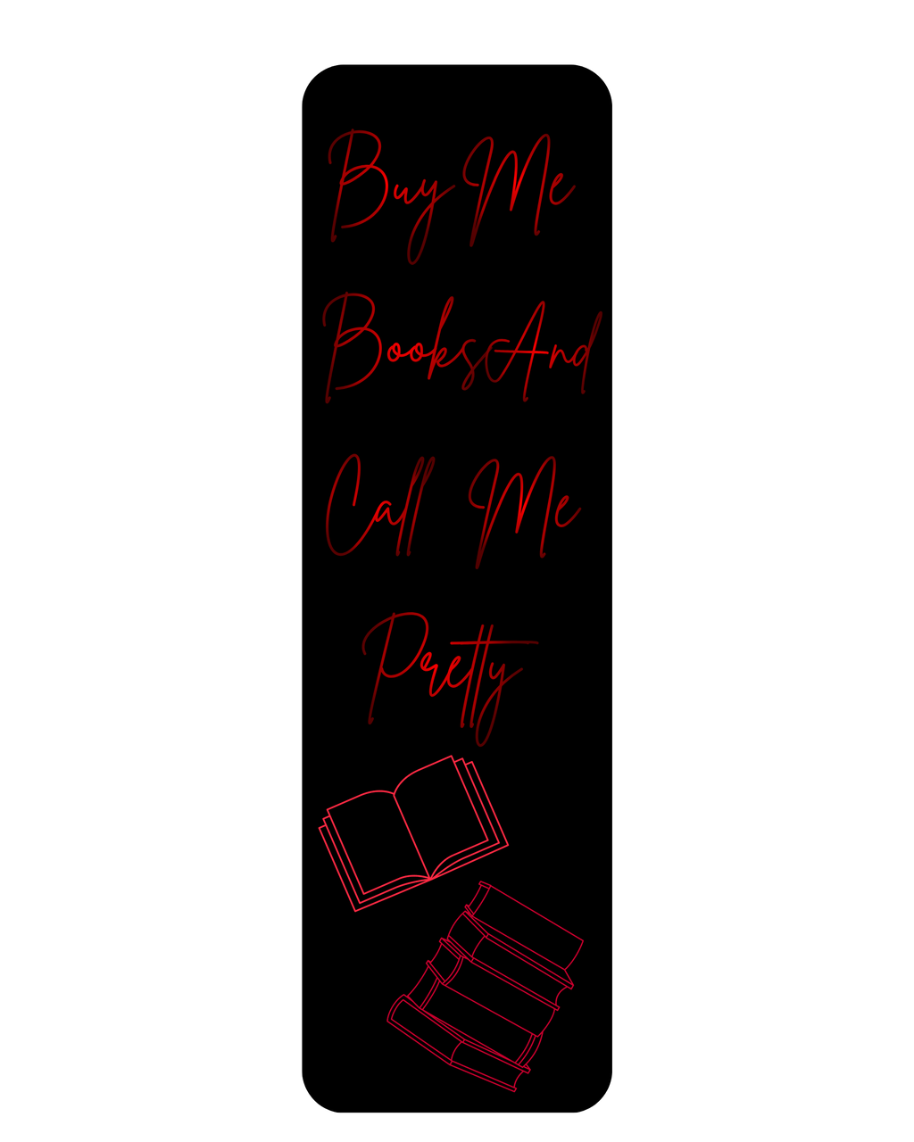 Black bookmark with red lettering and red books. Buy me books and call me pretty